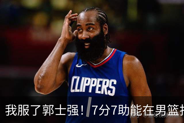 我服了郭士强！7分7助能在男篮打首发，23分2助攻却进不了国家队
