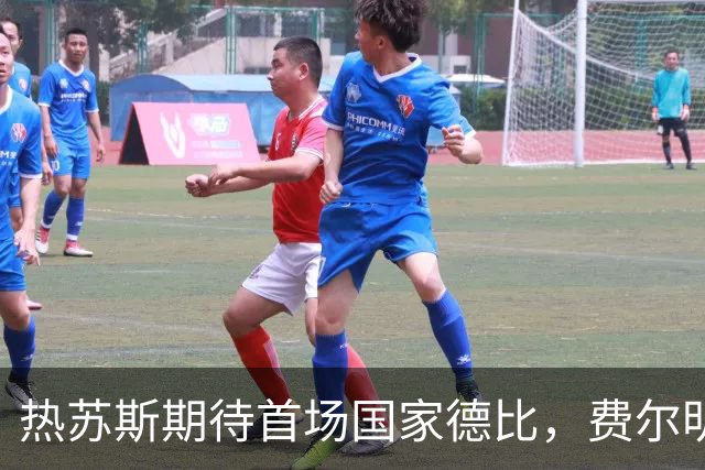 热苏斯期待首场国家德比,费尔明称裁判言论令人厌倦